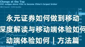 永元证券如何做到移动端体验？深度解读与移动端体验如何｜方法篇