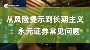从风险提示到长期主义：永元证券常见问题