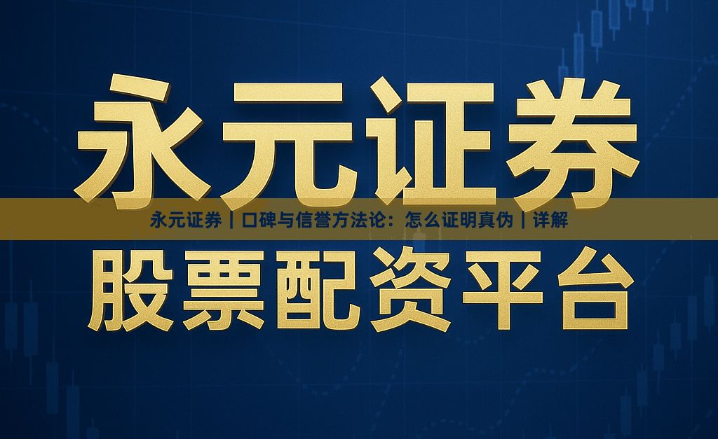 永元证券｜口碑与信誉方法论：怎么证明真伪｜详解