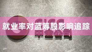 就业率对蓝筹股影响追踪