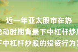 近一年亚太股市在热点快速轮动时期背景下中杠杆炒股的投资行为实