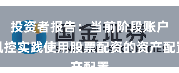 投资者报告：当前阶段账户风控实践使用股票配资的资产配置