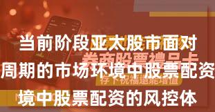 当前阶段亚太股市面对宽幅震荡周期的市场环境中股票配资的风控体