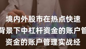 境内外股市在热点快速轮动时期背景下中杠杆资金的账户管理实战经