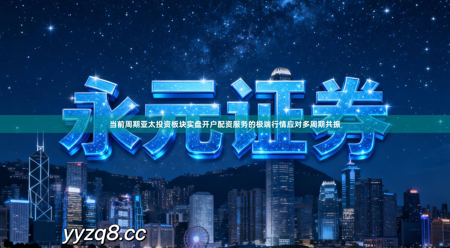 当前周期亚太投资板块实盘开户配资服务的极端行情应对多周期共振