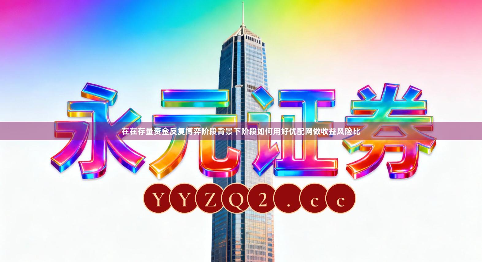 在在存量资金反复博弈阶段背景下阶段如何用好优配网做收益风险比