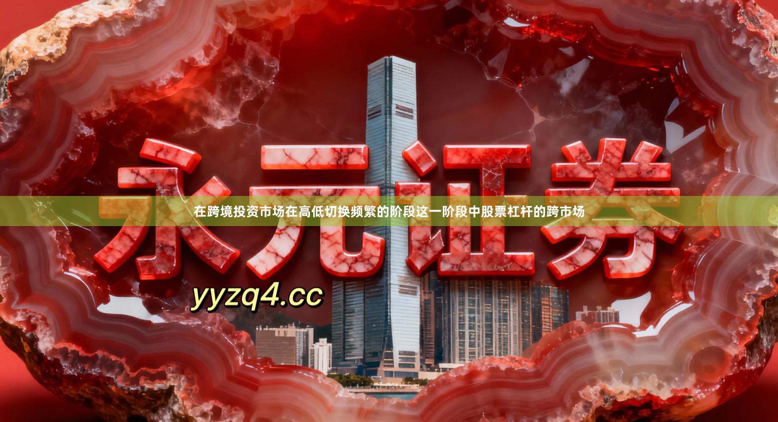 在跨境投资市场在高低切换频繁的阶段这一阶段中股票杠杆的跨市场