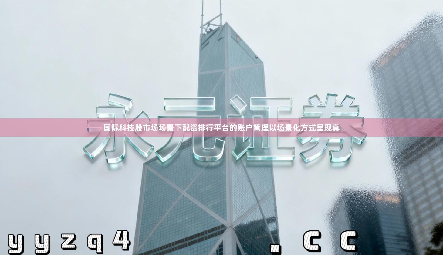 国际科技股市场场景下配资排行平台的账户管理以场景化方式呈现真