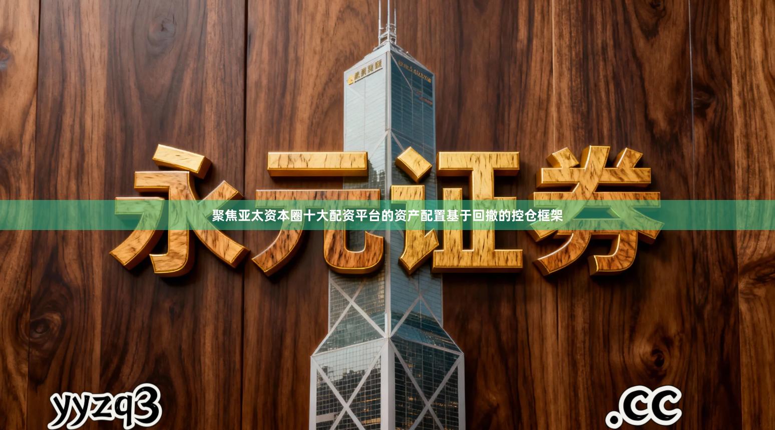 聚焦亚太资本圈十大配资平台的资产配置基于回撤的控仓框架