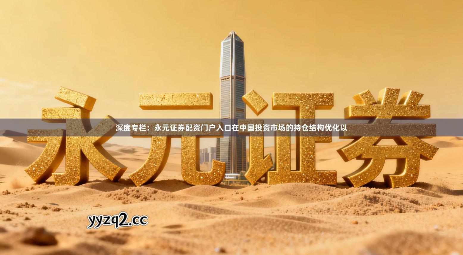 深度专栏：永元证券配资门户入口在中国投资市场的持仓结构优化以