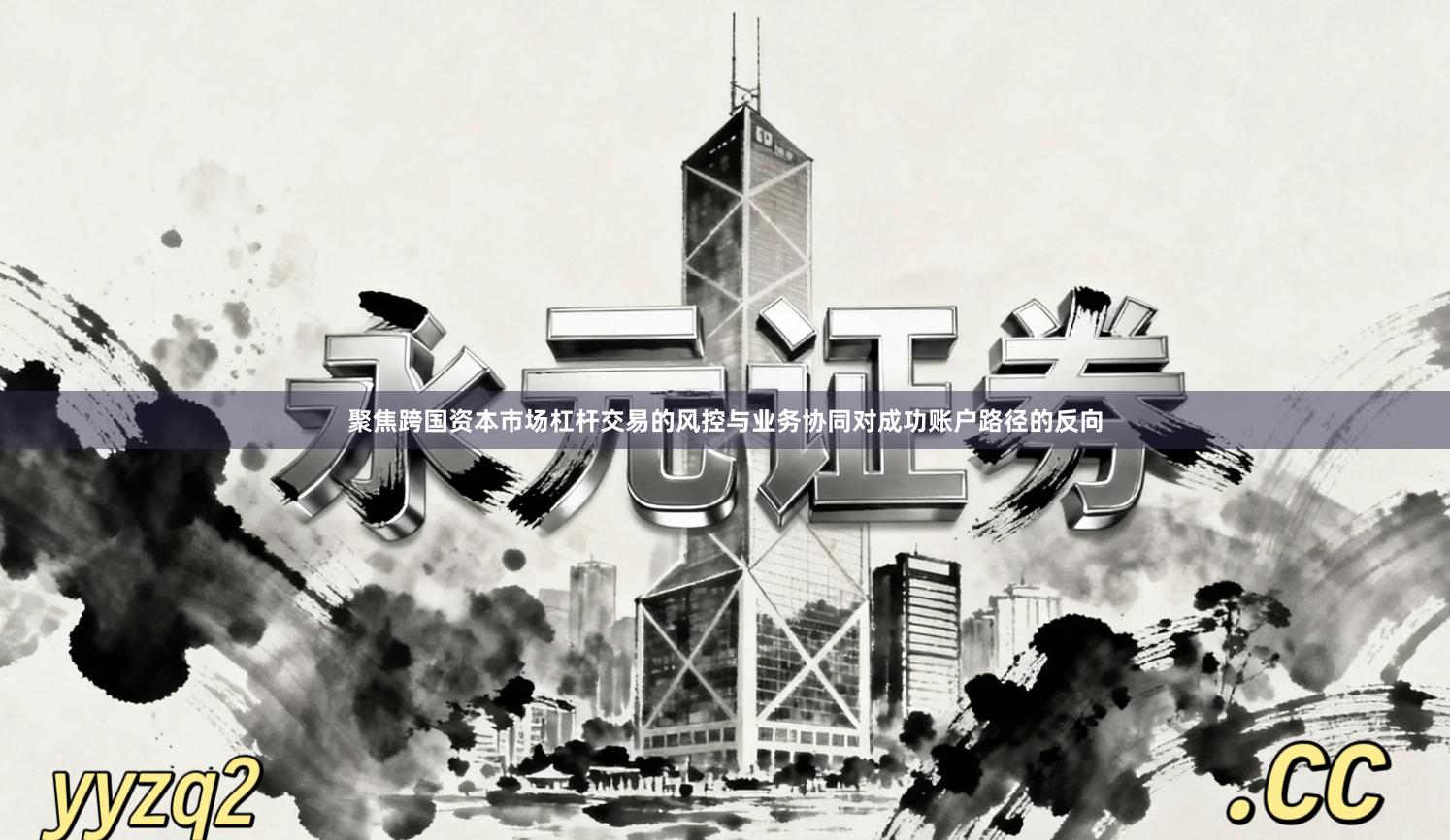 聚焦跨国资本市场杠杆交易的风控与业务协同对成功账户路径的反向