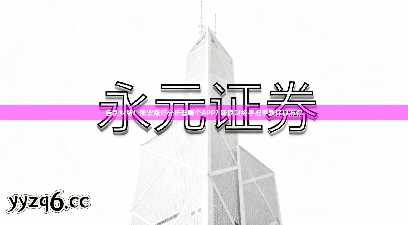 告别纠结！股票涨停分析看哪个APP? 新浪财经手把手教你抓涨停