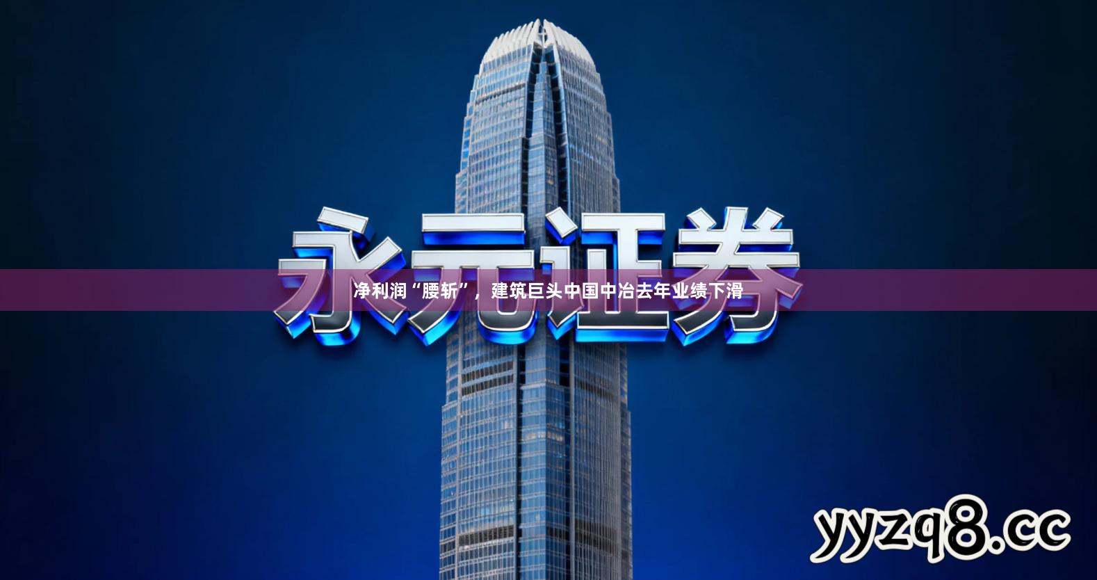 净利润“腰斩”，建筑巨头中国中冶去年业绩下滑