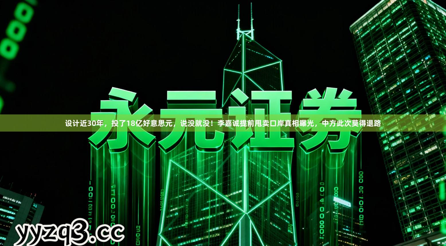设计近30年，投了18亿好意思元，说没就没！李嘉诚提前甩卖口岸真相曝光，中方此次莫得退路