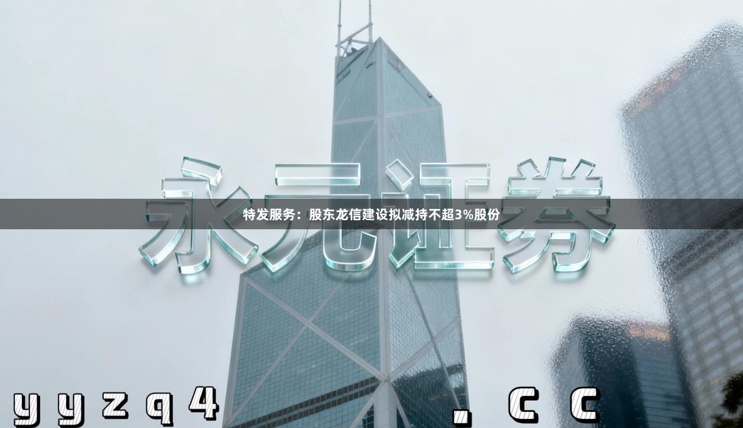 特发服务：股东龙信建设拟减持不超3%股份