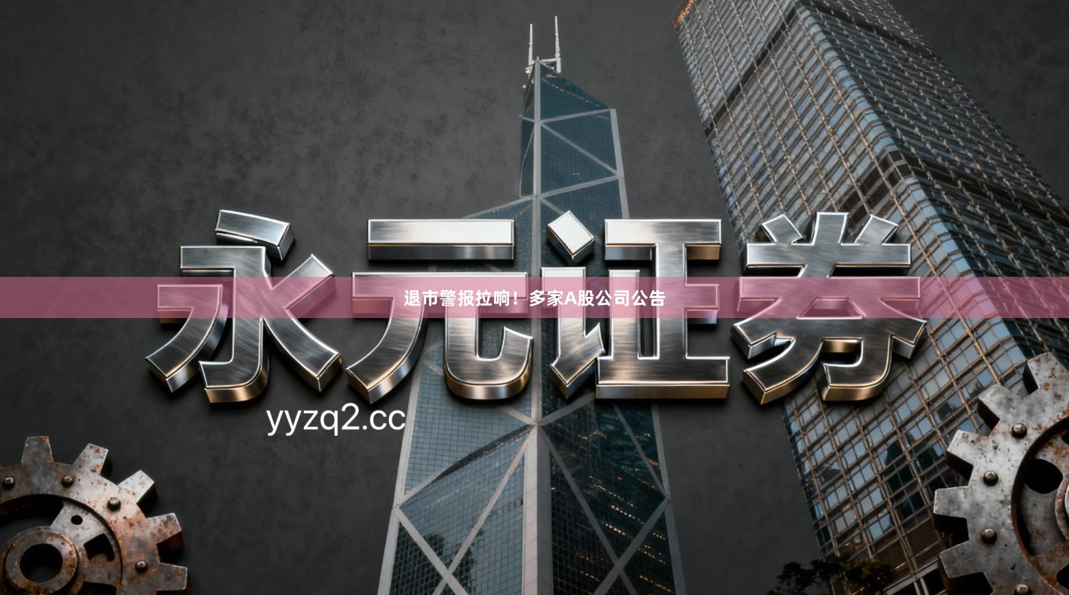 退市警报拉响！多家A股公司公告